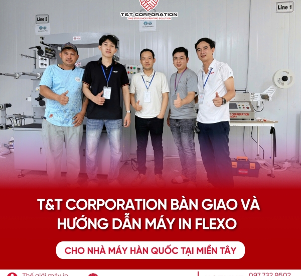 T&T CORPORATION BÀN GIAO VÀ HƯỚNG DẪN MÁY IN FLEXO CHO NHÀ MÁY HÀN QUỐC TẠI MIỀN TÂY