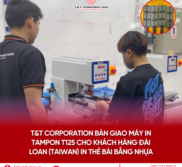 T&T CORPORATION BÀN GIAO MÁY IN TAMPON T125 CHO KHÁCH HÀNG ĐÀI LOAN IN THẺ BÀI BẰNG NHỰA