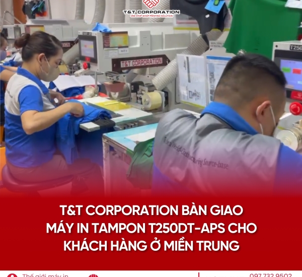 T&T CORPORATION BÀN GIAO MÁY IN TAMPON T250DT-APS CHO KHÁCH HÀNG MIỀN TRUNG